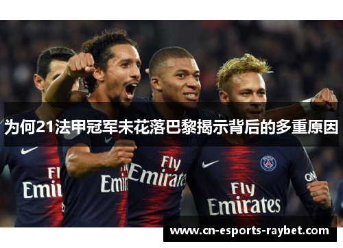 为何21法甲冠军未花落巴黎揭示背后的多重原因
