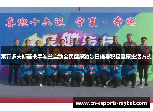 莱万多夫斯基携手波兰启动全民健康跑步日倡导积极健康生活方式