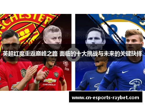 英超红魔重返巅峰之路 面临的十大挑战与未来的关键抉择