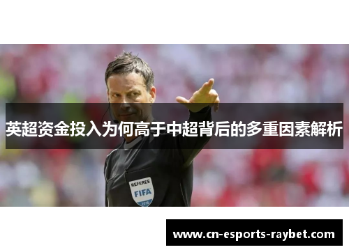 英超资金投入为何高于中超背后的多重因素解析