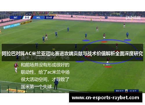 阿拉巴对阵AC米兰亚冠比赛进攻端贡献与战术价值解析全面深度研究